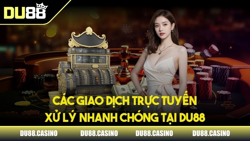 Các giao dịch trực tuyến xử lý nhanh chóng